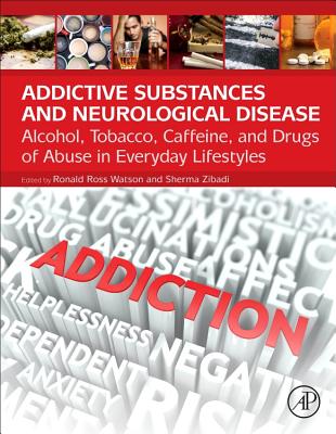 Addictive Substances and Neurological Disease: Alcohol, Tobacco, Caffeine, and Drugs of Abuse in Everyday Lifestyles - Watson, Ronald Ross (Editor), and Zibadi, Sherma (Editor)