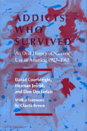 Addicts Who Survived: An Oral History of Narcotic Use America, 1923-1965