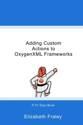 Adding Custom Actions to OxygenXML Frameworks - Fraley, Elizabeth