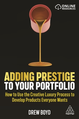 Adding Prestige to Your Portfolio: How to Use the Creative Luxury Process to Develop Products Everyone Wants - Boyd, Drew