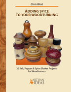 Adding Spice to Your Woodturning: 20 Salt, Pepper and Spice Shaker Projects for Woodturners