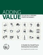 Adding Value to Locally Grown Crops in Hawai'i: A Guide for Small Farm Enterprise Innovation