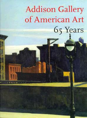 Addison Gallery of American Art: 65 Years - Faxon, Susan, and Lyons, Deborah (Editor), and Laing, Mary (Editor)