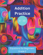 Addition Practice 0 - 10: Equations for Beginners: Grade 2