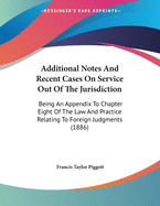 Additional Notes and Recent Cases on Service Out of the Jurisdiction: Being an Appendix to Chapter VIII of the Law and Practice Relating to Foreign Judgments and Parties Out of the Jurisdiction, Second Edition