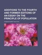 Additions to the Fourth and Former Editions of an Essay on the Principle of Population, &c. &c