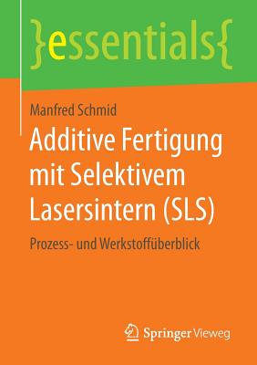 Additive Fertigung Mit Selektivem Lasersintern (Sls): Prozess- Und Werkstoffberblick - Schmid, Manfred