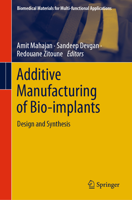 Additive Manufacturing of Bio-implants: Design and Synthesis - Mahajan, Amit (Editor), and Devgan, Sandeep (Editor), and Zitoune, Redouane (Editor)