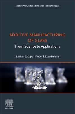 Additive Manufacturing of Glass: From Science to Applications - Rapp, Bastian E (Editor), and Kotz-Helmer, Frederik (Editor)