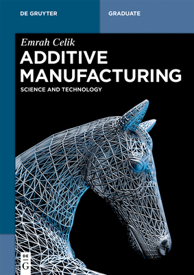 Additive Manufacturing: Science and Technology - Celik, Emrah