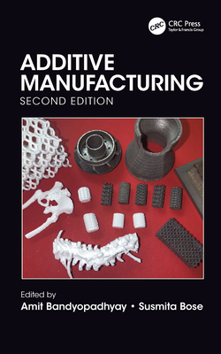 Additive Manufacturing, Second Edition - Bandyopadhyay, Amit (Editor), and Bose, Susmita (Editor)