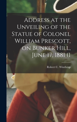 Address at the Unveiling of the Statue of Colonel William Prescott, on Bunker Hill, June 17, 1881 (1 - Winthrop, Robert C