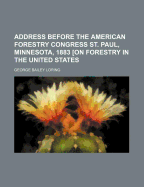 Address Before the American Forestry Congress St. Paul, Minnesota, 1883 [On Forestry in the United States - Loring, George Bailey