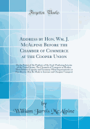 Address by Hon. Wm. J. McAlpine Before the Chamber of Commerce at the Cooper Union: On the Extent of the Products of the Food-Producing Interior of the United States; The Channels of Transport to Market; Their Relative Capacity and Economy; What Improveme