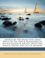 Address by the Right Hon. James Bryce on the Aims & Programme of the Sociological Society, with First Annual Report and List of Members