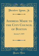 Address Made to the City Council of Boston: January 5, 1835 (Classic Reprint)