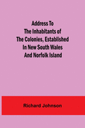 Address to the Inhabitants of the Colonies, established in New South Wales And Norfolk Island