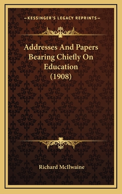 Addresses and Papers Bearing Chiefly on Education (1908) - McIlwaine, Richard