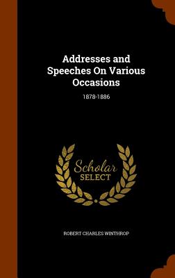 Addresses and Speeches On Various Occasions: 1878-1886 - Winthrop, Robert Charles