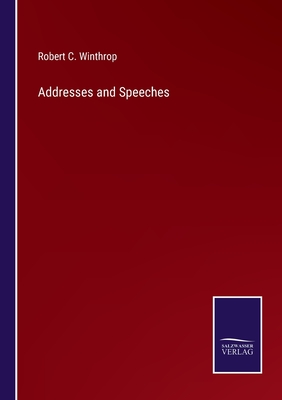 Addresses and Speeches - Winthrop, Robert C