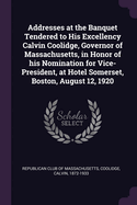 Addresses at the Banquet Tendered to His Excellency Calvin Coolidge, Governor of Massachusetts, in Honor of his Nomination for Vice-President, at Hotel Somerset, Boston, August 12, 1920