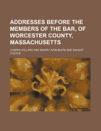 Addresses Before the Members of the Bar, of Worcester County, Massachusetts