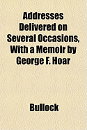 Addresses Delivered on Several Occasions, with a Memoir by George F. Hoar