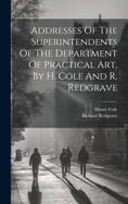 Addresses of the Superintendents of the Department of Practical Art, by H. Cole and R. Redgrave