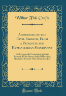 Addresses on the Civil Sabbath, from a Patriotic and Humanitarian Standpoint: With Appendix Containing Sabbath Laws of All the States, Judicial Decision, Replies to Seventh-Day Adventists, Etc (Classic Reprint)