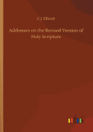 Addresses on the Revised Version of Holy Scripture