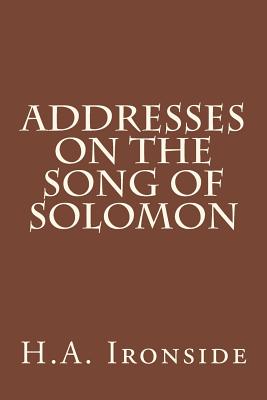 Addresses on the Song of Solomon - Ironside, H a