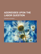 Addresses Upon the Labor Question