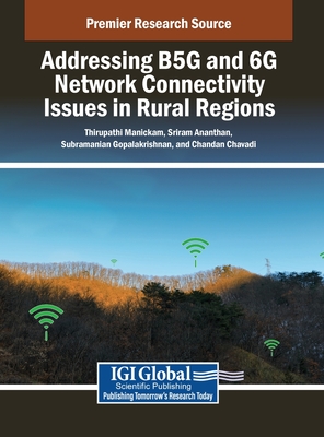 Addressing B5G and 6G Network Connectivity Issues in Rural Regions - Manickam, Thirupathi (Editor), and Ananthan, Sriram (Editor), and Gopalakrishnan, Subramanian (Editor)