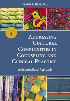 Addressing Cultural Complexities in Counseling and Clinical Practice: An Intersectional Approach - Hays, Pamela A, Dr.