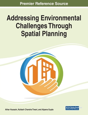 Addressing Environmental Challenges Through Spatial Planning - Hussain, Athar (Editor), and Tiwari, Kailash Chandra (Editor), and Gupta, Alpana (Editor)