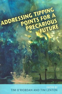 Addressing Tipping Points for a Precarious Future - O'Riordan, Timothy (Editor), and Lenton, Timothy (Editor)