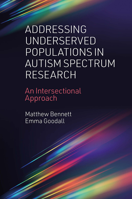Addressing Underserved Populations in Autism Spectrum Research: An Intersectional Approach - Bennett, Matthew, and Goodall, Emma