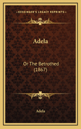 Adela: Or the Betrothed (1867)