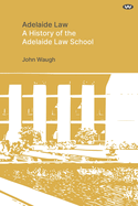 Adelaide Law: A History of the Adelaide Law School