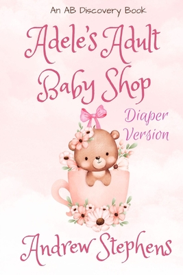 Adele's Adult Baby Shop (Diaper Version): An ABDL/diaper story - Bent, Rosalie (Editor), and Bent, Michael (Editor), and Stephens, Andrew