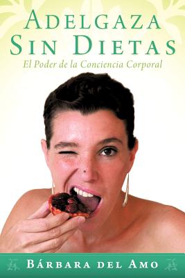 Adelgaza Sin Dietas: El Poder de La Conciencia Corporal - Del Amo, Barbara, and Del Amo, Baarbara