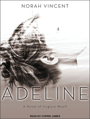 Adeline: A Novel of Virginia Woolf - Vincent, Norah, and James, Corrie (Narrator)