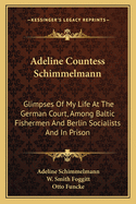Adeline Countess Schimmelmann: Glimpses of My Life at the German Court, Among Baltic Fishermen and Berlin Socialists and in Prison
