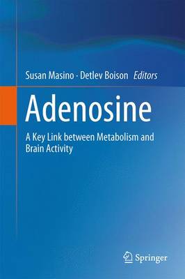 Adenosine: A Key Link Between Metabolism and Brain Activity - Masino, Susan (Editor), and Boison, Detlev, PhD (Editor)