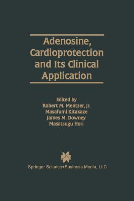 Adenosine, Cardioprotection and Its Clinical Application - Mentzer Jr, Robert M (Editor), and Kitakaze, Masafumi (Editor), and Downey, James M (Editor)