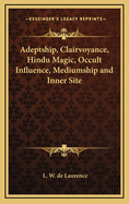 Adeptship, Clairvoyance, Hindu Magic, Occult Influence, Mediumship and Inner Site