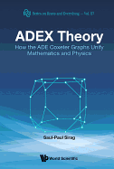Adex Theory: How the Ade Coxeter Graphs Unify Mathematics and Physics
