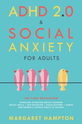 ADHD 2.0 & Social Anxiety for Adults: The 7-day Revolution. Overcome Attention Deficit Disorder. Social Skills Self-Discipline Focus Mastery Habits. Win Friends & Achieve Goals to Success. - Hampton, Margaret
