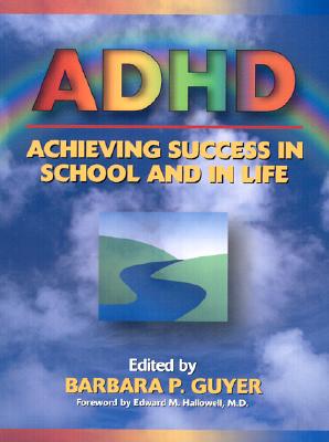 ADHD (Attention-Deficit Hyperactivity Disorder): Achieving Success in School and in Life - Hallowell, Edward M, M D, and Guyer, Barbara P (Editor)