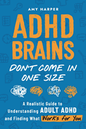 ADHD Brains Don't Come In One Size: A Realistic Guide to Understanding Adult ADHD and Finding What Works for You